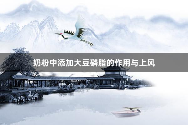 奶粉中添加大豆磷脂的作用与上风
